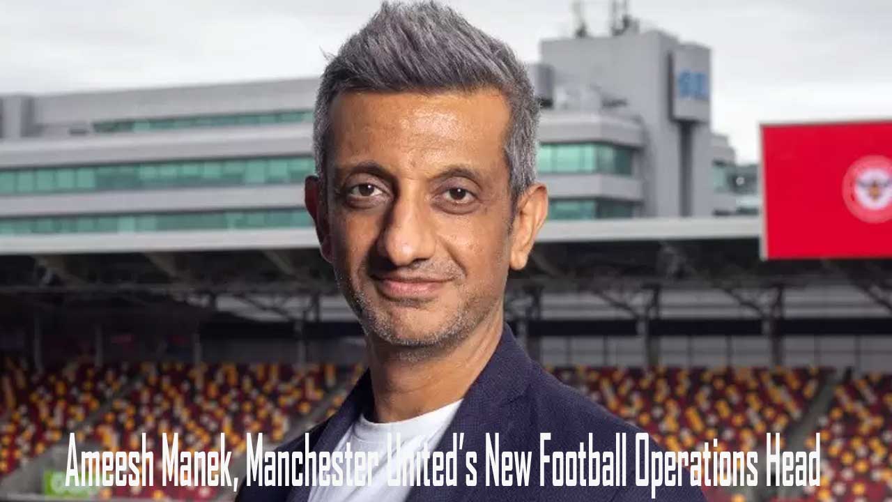Who is Ameesh Manek, Manchester Uniteds New Football Operations Head?
